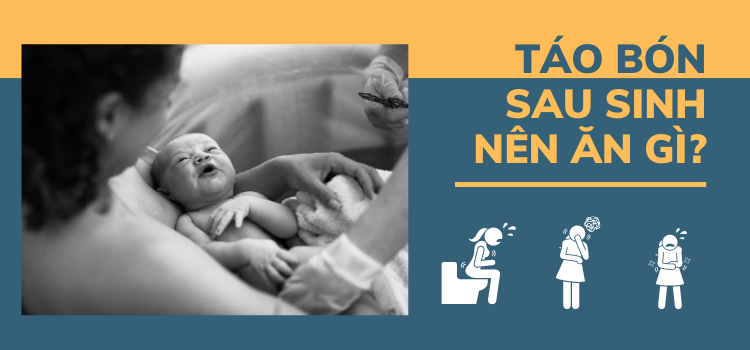 Táo bón sau sinh nên ăn gì? Top 7+ thực phẩm dành cho mẹ táo bón